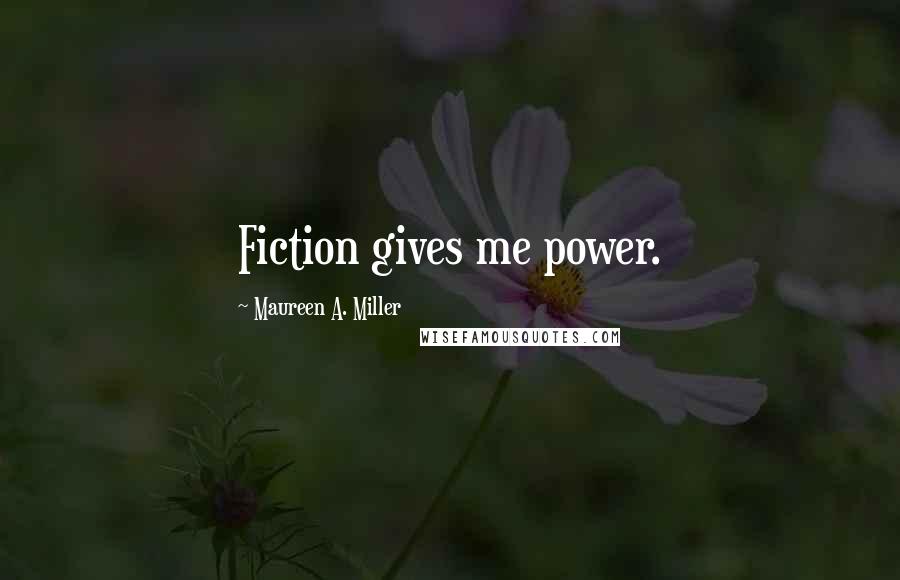 Maureen A. Miller Quotes: Fiction gives me power.