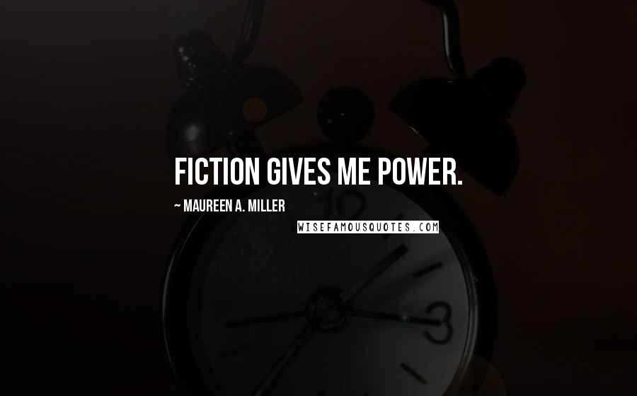 Maureen A. Miller Quotes: Fiction gives me power.