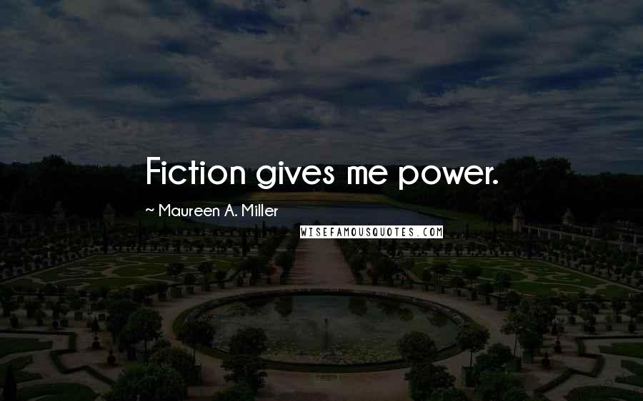 Maureen A. Miller Quotes: Fiction gives me power.