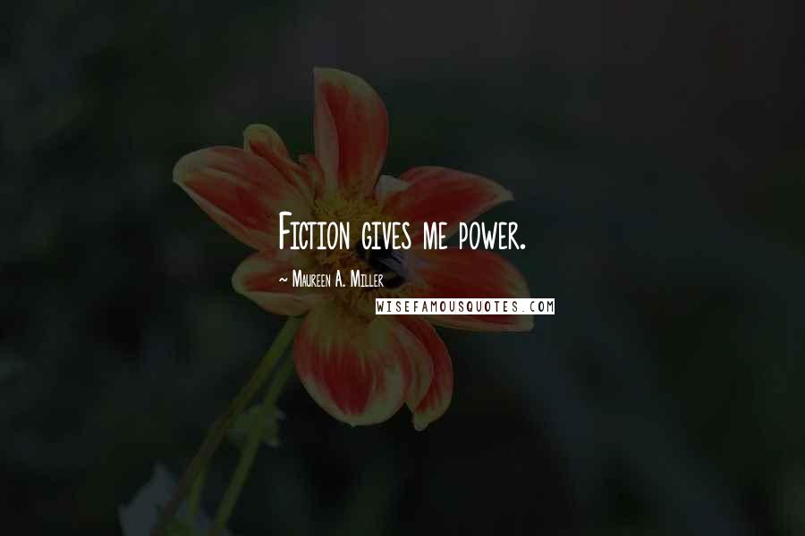 Maureen A. Miller Quotes: Fiction gives me power.
