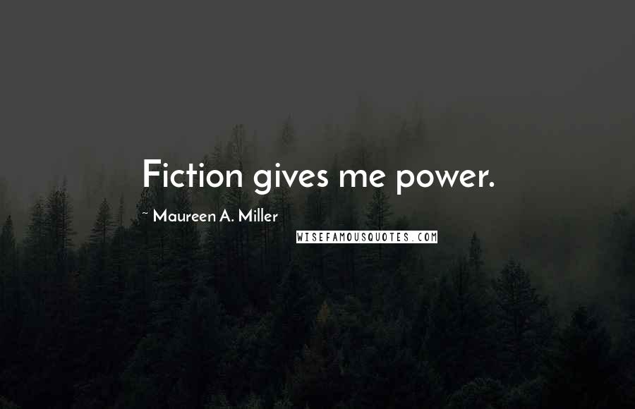 Maureen A. Miller Quotes: Fiction gives me power.