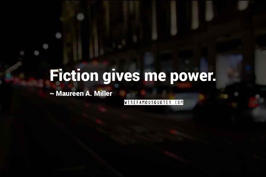 Maureen A. Miller Quotes: Fiction gives me power.