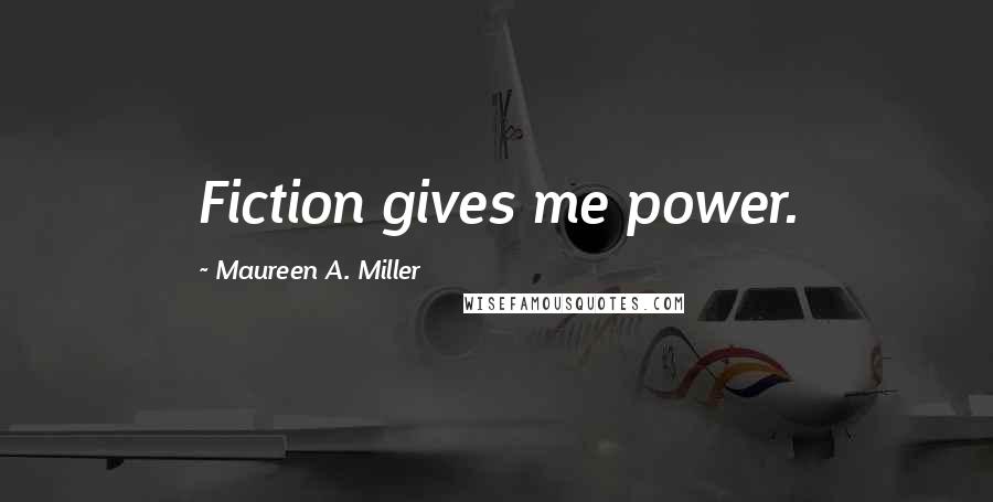 Maureen A. Miller Quotes: Fiction gives me power.