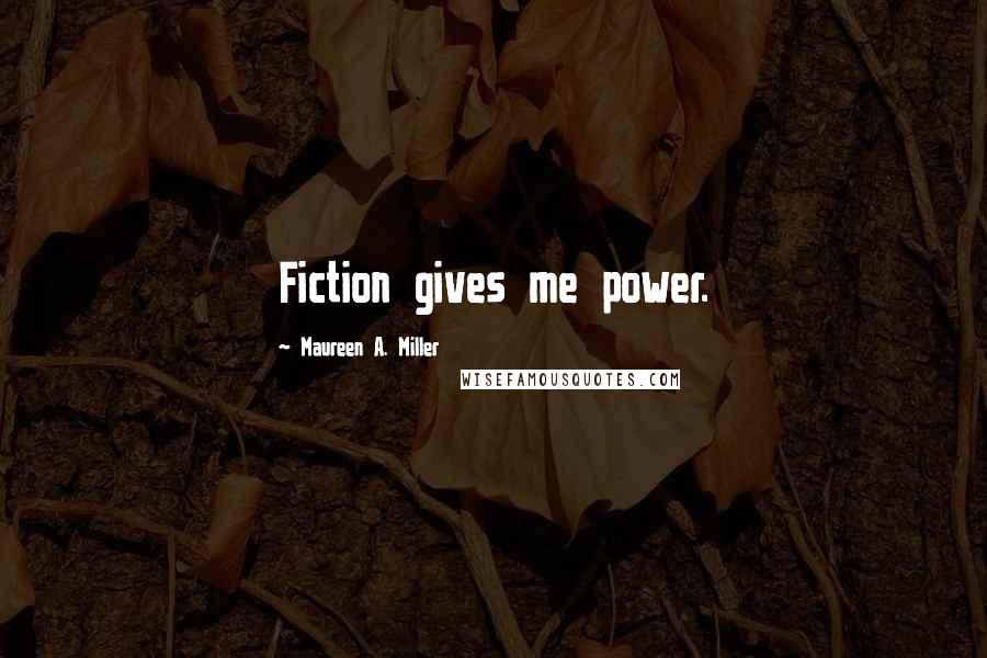 Maureen A. Miller Quotes: Fiction gives me power.