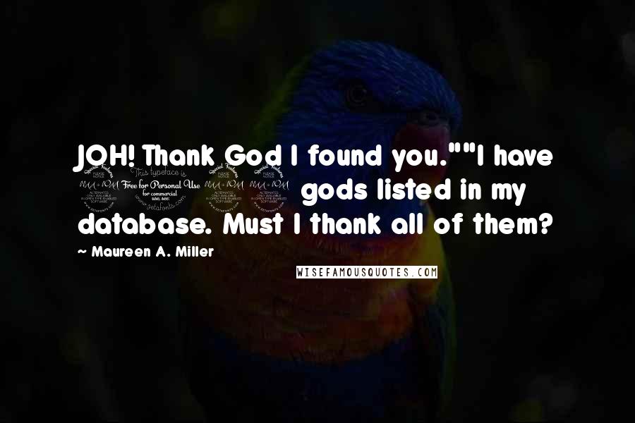 Maureen A. Miller Quotes: JOH! Thank God I found you.""I have 9022 gods listed in my database. Must I thank all of them?