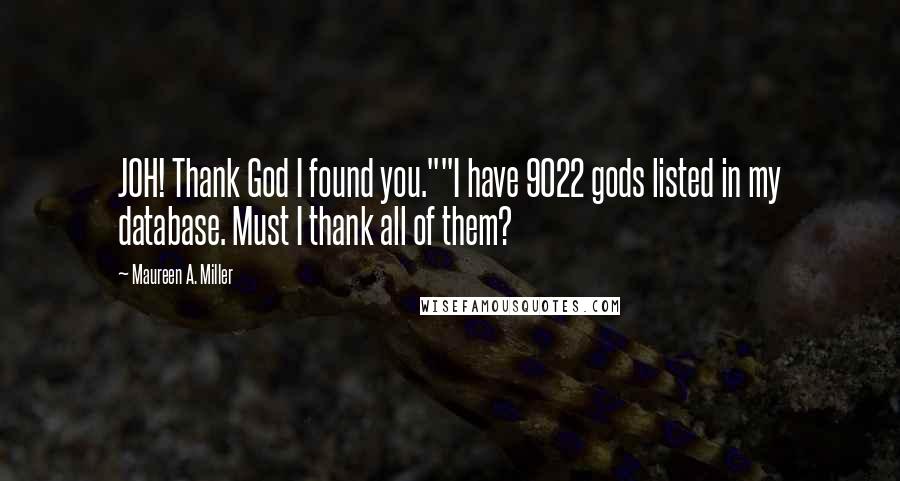 Maureen A. Miller Quotes: JOH! Thank God I found you.""I have 9022 gods listed in my database. Must I thank all of them?