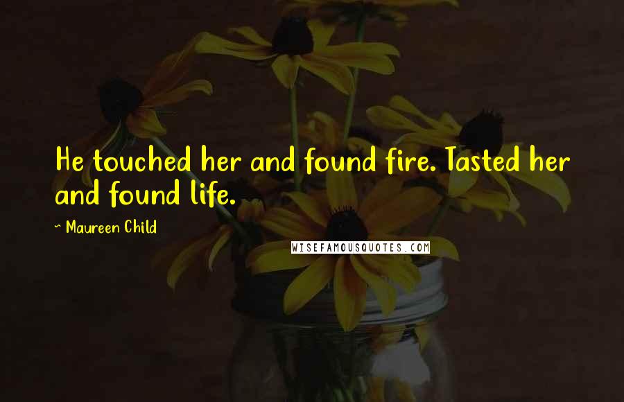 Maureen Child Quotes: He touched her and found fire. Tasted her and found life.