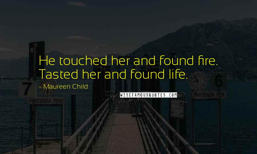 Maureen Child Quotes: He touched her and found fire. Tasted her and found life.