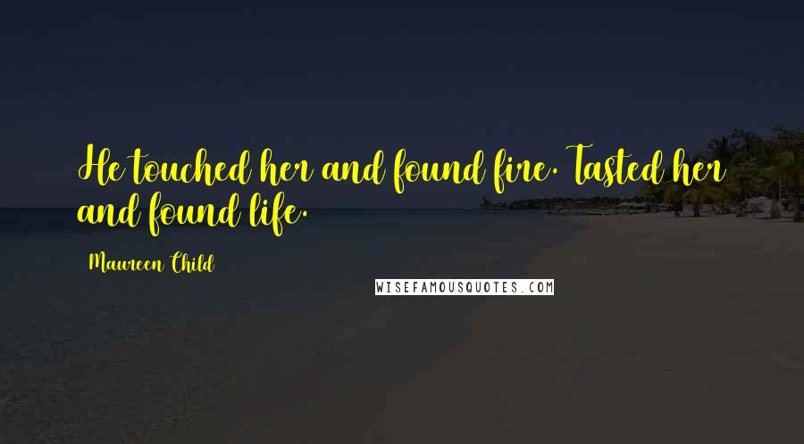 Maureen Child Quotes: He touched her and found fire. Tasted her and found life.