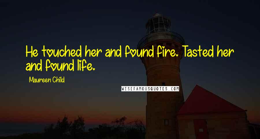 Maureen Child Quotes: He touched her and found fire. Tasted her and found life.