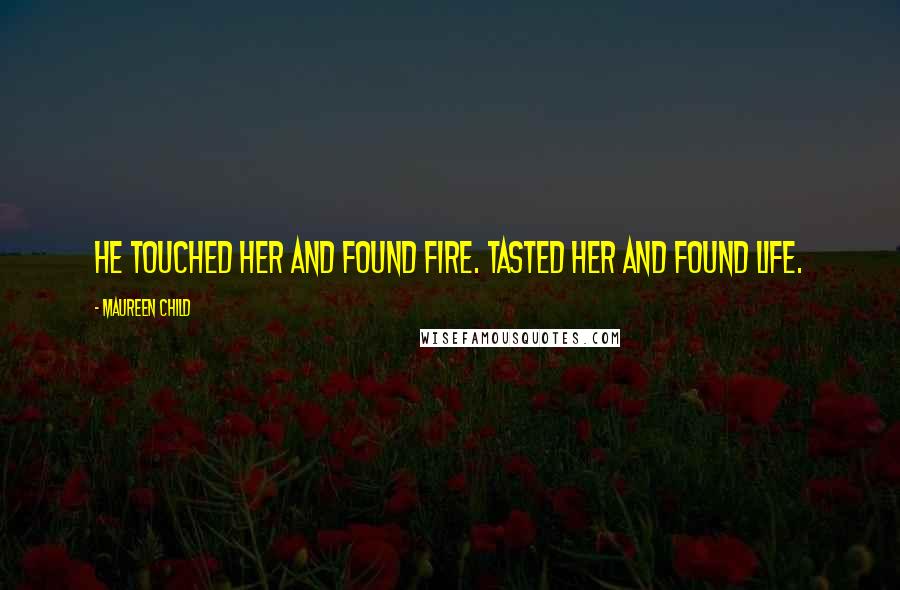 Maureen Child Quotes: He touched her and found fire. Tasted her and found life.