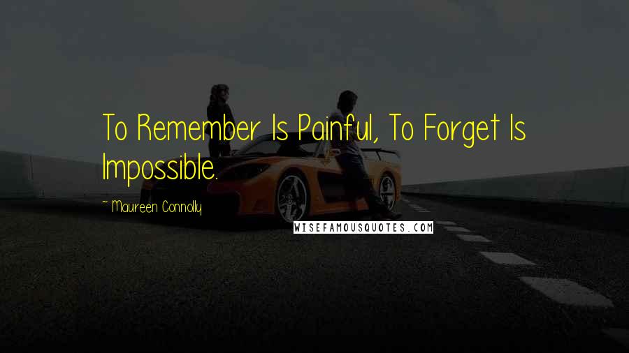 Maureen Connolly Quotes: To Remember Is Painful, To Forget Is Impossible.
