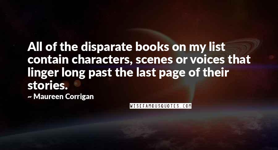 Maureen Corrigan Quotes: All of the disparate books on my list contain characters, scenes or voices that linger long past the last page of their stories.