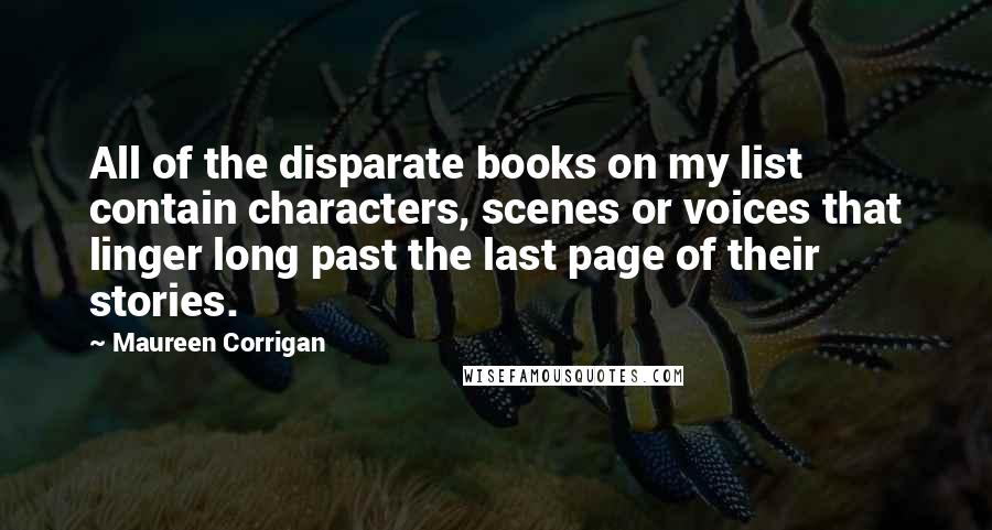 Maureen Corrigan Quotes: All of the disparate books on my list contain characters, scenes or voices that linger long past the last page of their stories.