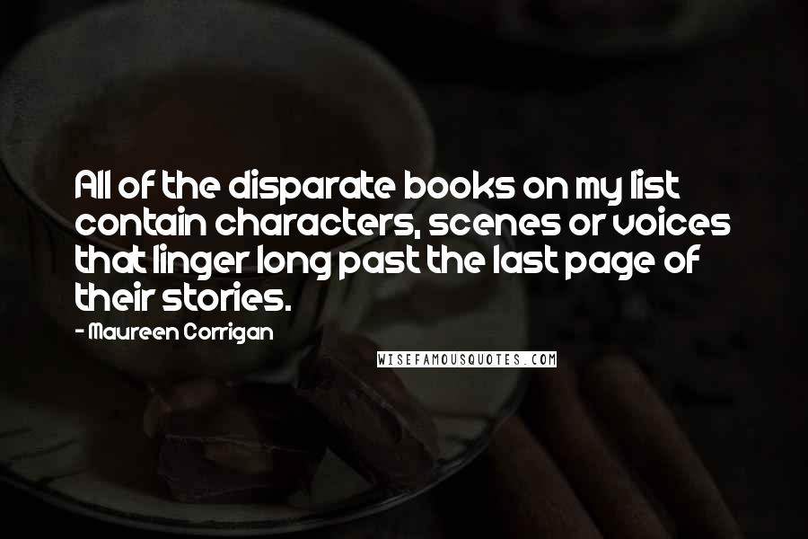 Maureen Corrigan Quotes: All of the disparate books on my list contain characters, scenes or voices that linger long past the last page of their stories.