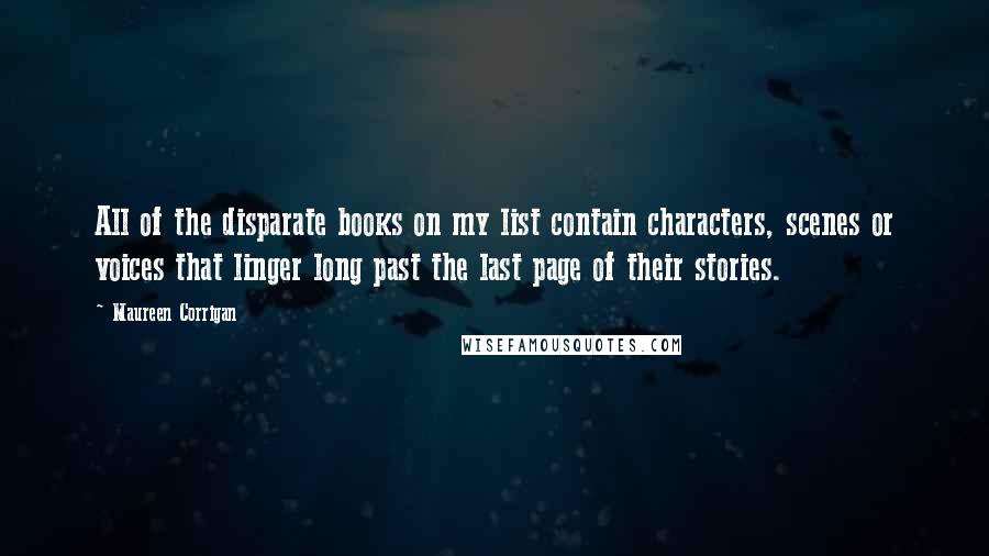 Maureen Corrigan Quotes: All of the disparate books on my list contain characters, scenes or voices that linger long past the last page of their stories.