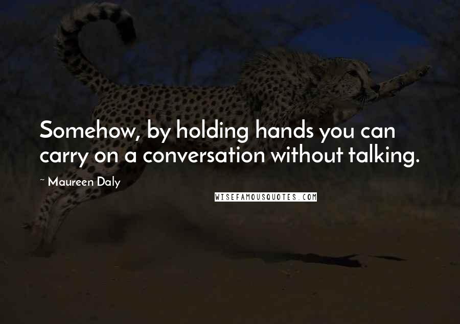 Maureen Daly Quotes: Somehow, by holding hands you can carry on a conversation without talking.