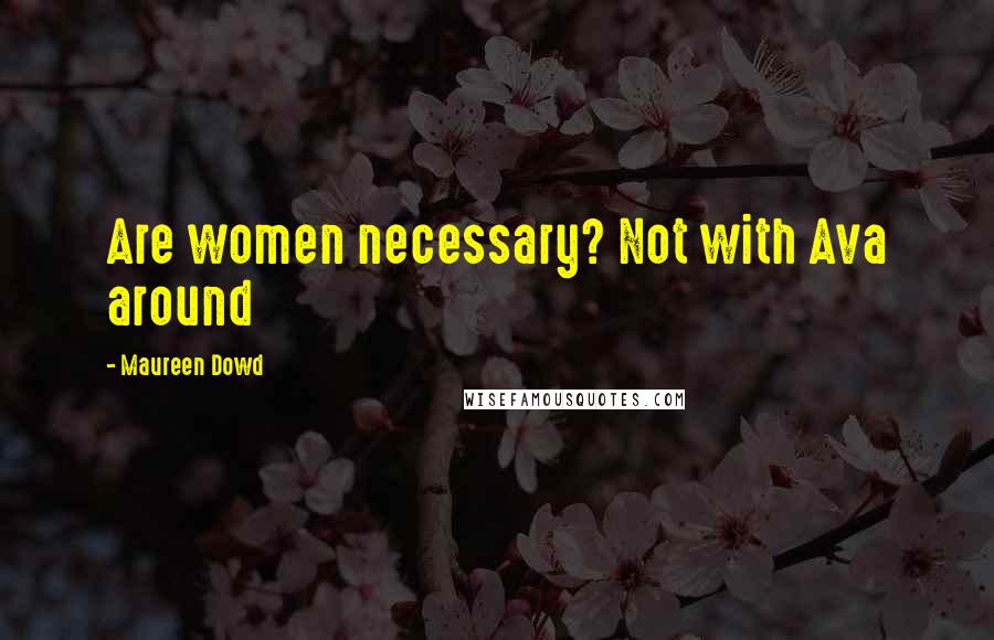 Maureen Dowd Quotes: Are women necessary? Not with Ava around