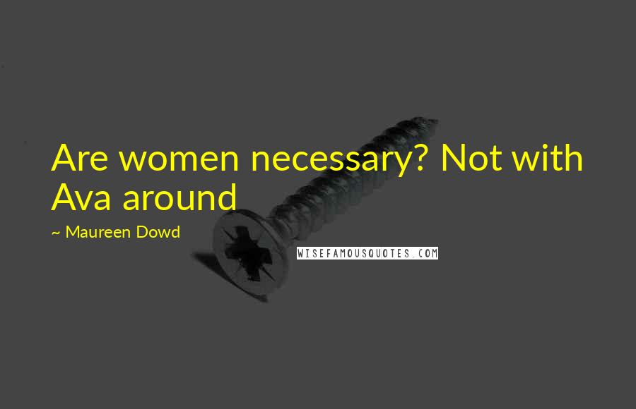 Maureen Dowd Quotes: Are women necessary? Not with Ava around