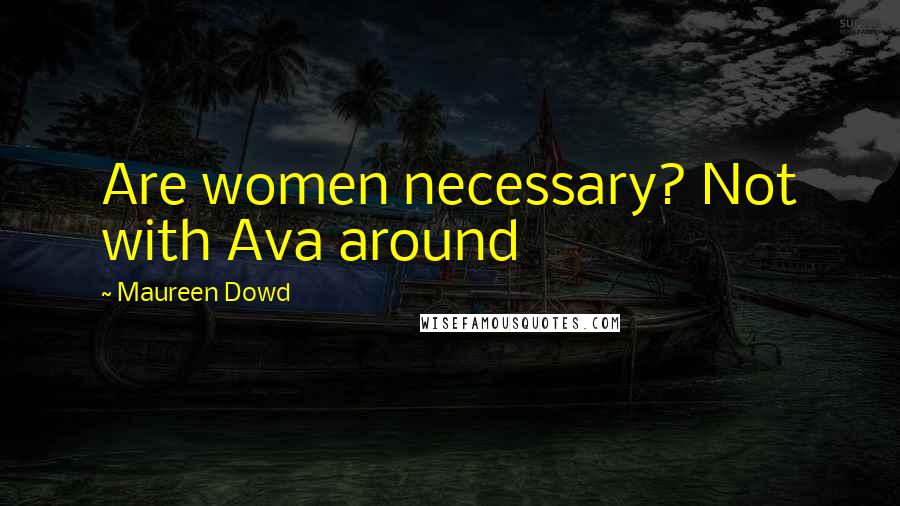 Maureen Dowd Quotes: Are women necessary? Not with Ava around