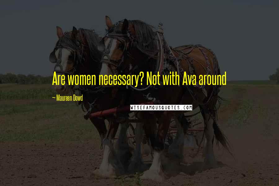 Maureen Dowd Quotes: Are women necessary? Not with Ava around