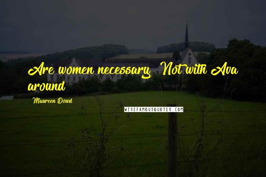 Maureen Dowd Quotes: Are women necessary? Not with Ava around