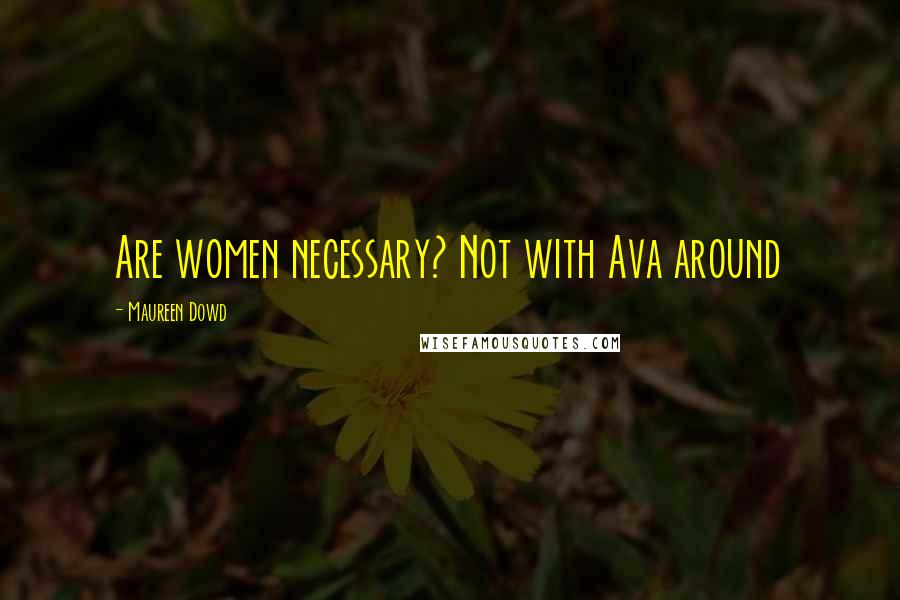 Maureen Dowd Quotes: Are women necessary? Not with Ava around