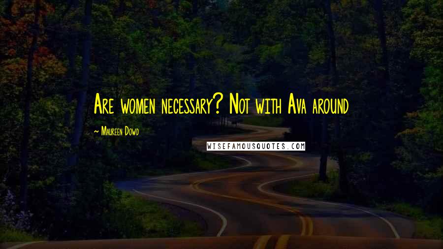 Maureen Dowd Quotes: Are women necessary? Not with Ava around