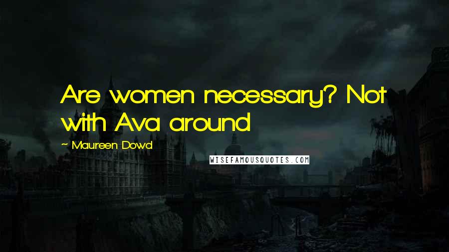 Maureen Dowd Quotes: Are women necessary? Not with Ava around