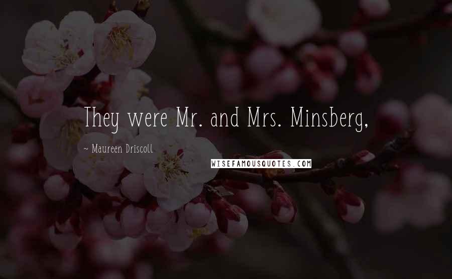 Maureen Driscoll Quotes: They were Mr. and Mrs. Minsberg,