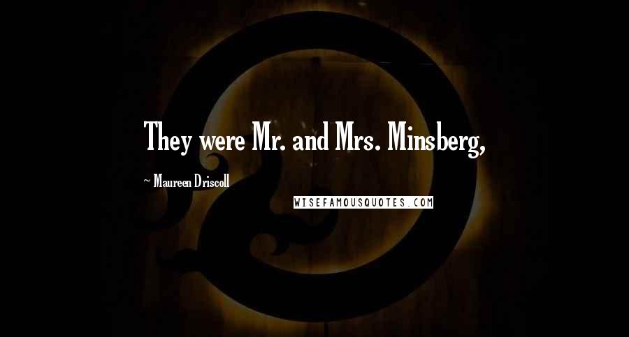 Maureen Driscoll Quotes: They were Mr. and Mrs. Minsberg,