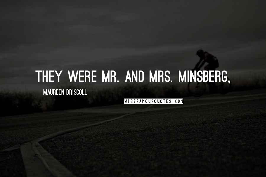 Maureen Driscoll Quotes: They were Mr. and Mrs. Minsberg,