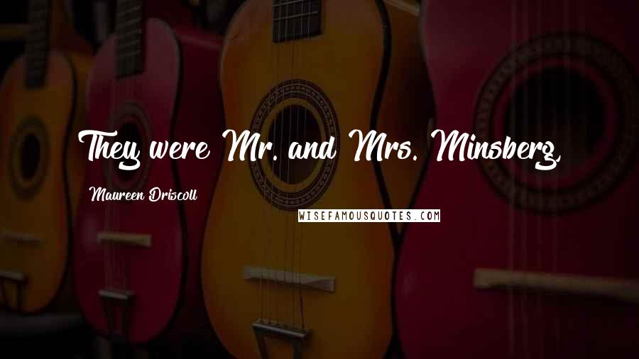 Maureen Driscoll Quotes: They were Mr. and Mrs. Minsberg,