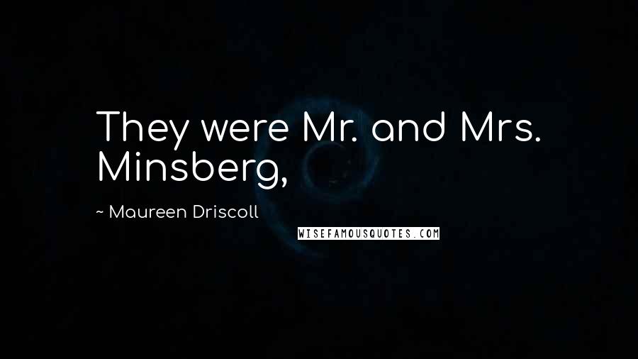 Maureen Driscoll Quotes: They were Mr. and Mrs. Minsberg,