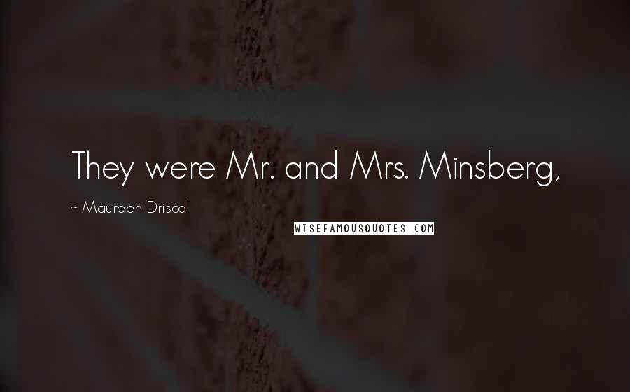 Maureen Driscoll Quotes: They were Mr. and Mrs. Minsberg,