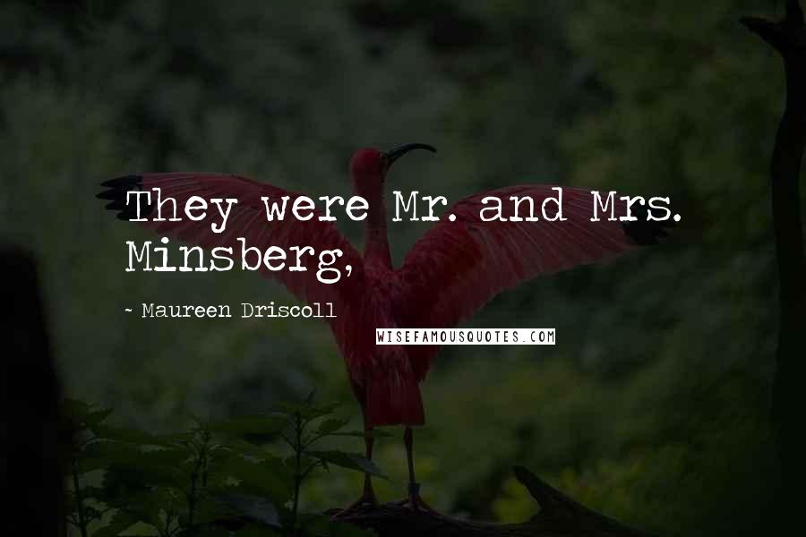 Maureen Driscoll Quotes: They were Mr. and Mrs. Minsberg,