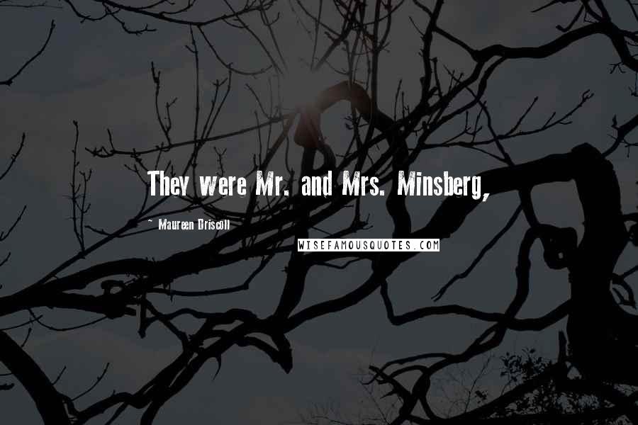 Maureen Driscoll Quotes: They were Mr. and Mrs. Minsberg,