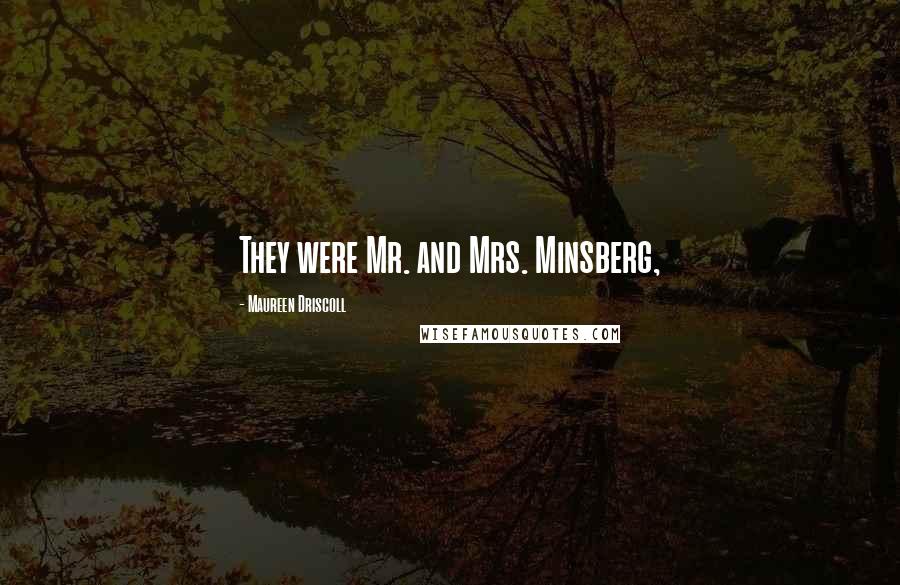 Maureen Driscoll Quotes: They were Mr. and Mrs. Minsberg,