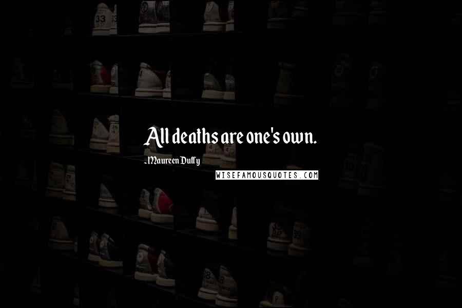 Maureen Duffy Quotes: All deaths are one's own.