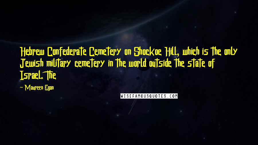 Maureen Egan Quotes: Hebrew Confederate Cemetery on Shockoe Hill, which is the only Jewish military cemetery in the world outside the state of Israel. The