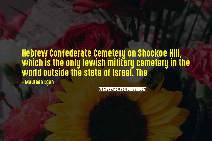 Maureen Egan Quotes: Hebrew Confederate Cemetery on Shockoe Hill, which is the only Jewish military cemetery in the world outside the state of Israel. The