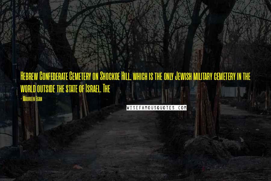 Maureen Egan Quotes: Hebrew Confederate Cemetery on Shockoe Hill, which is the only Jewish military cemetery in the world outside the state of Israel. The