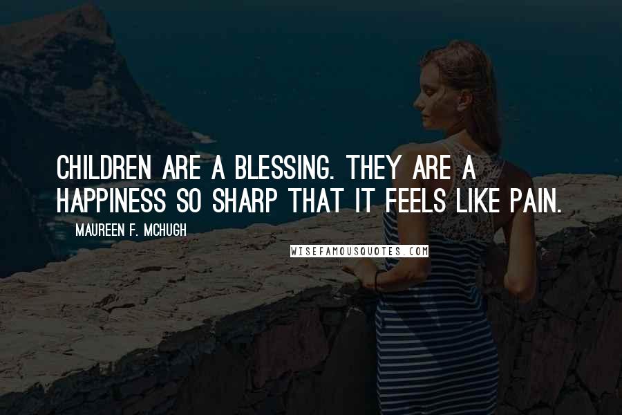 Maureen F. McHugh Quotes: Children are a blessing. They are a happiness so sharp that it feels like pain.