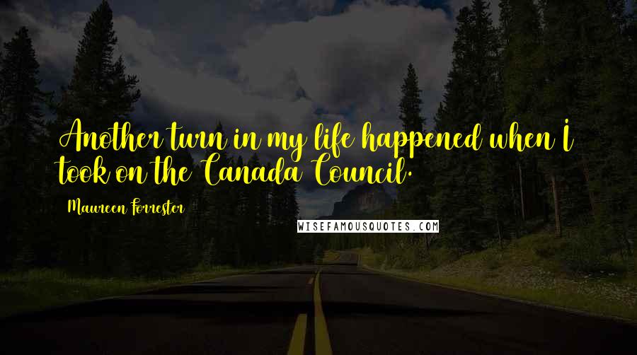 Maureen Forrester Quotes: Another turn in my life happened when I took on the Canada Council.