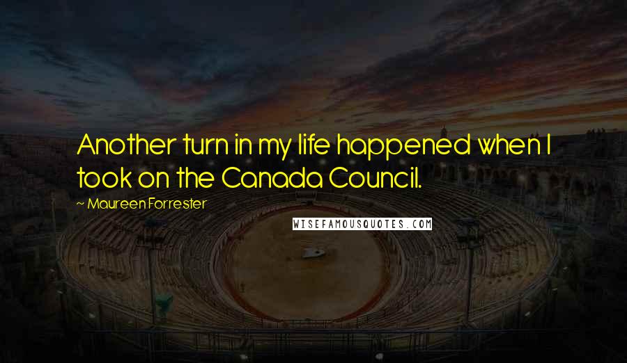 Maureen Forrester Quotes: Another turn in my life happened when I took on the Canada Council.