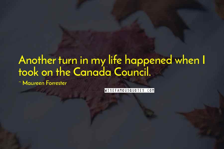 Maureen Forrester Quotes: Another turn in my life happened when I took on the Canada Council.