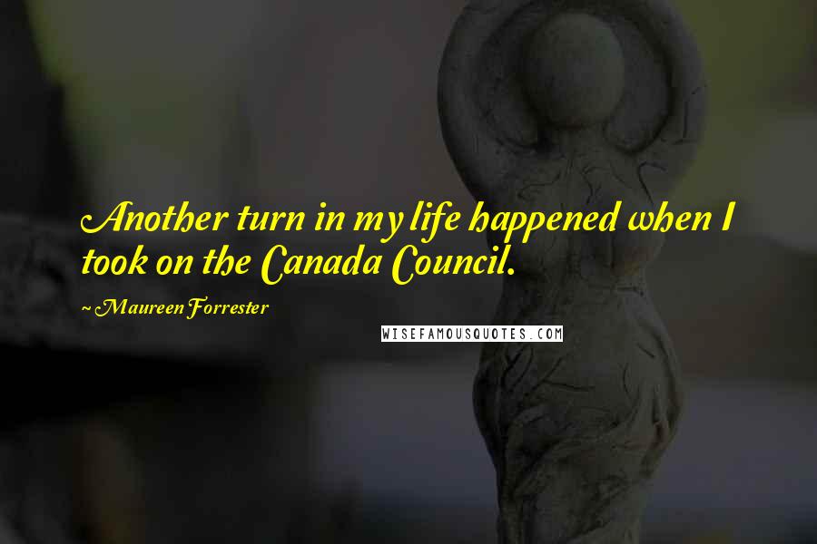 Maureen Forrester Quotes: Another turn in my life happened when I took on the Canada Council.