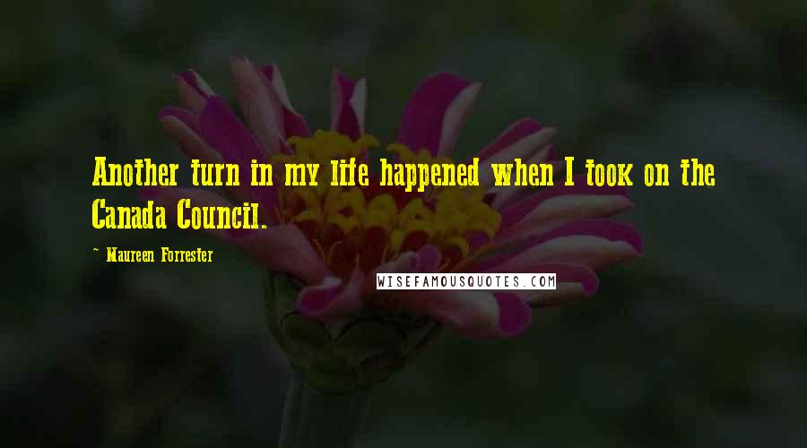 Maureen Forrester Quotes: Another turn in my life happened when I took on the Canada Council.
