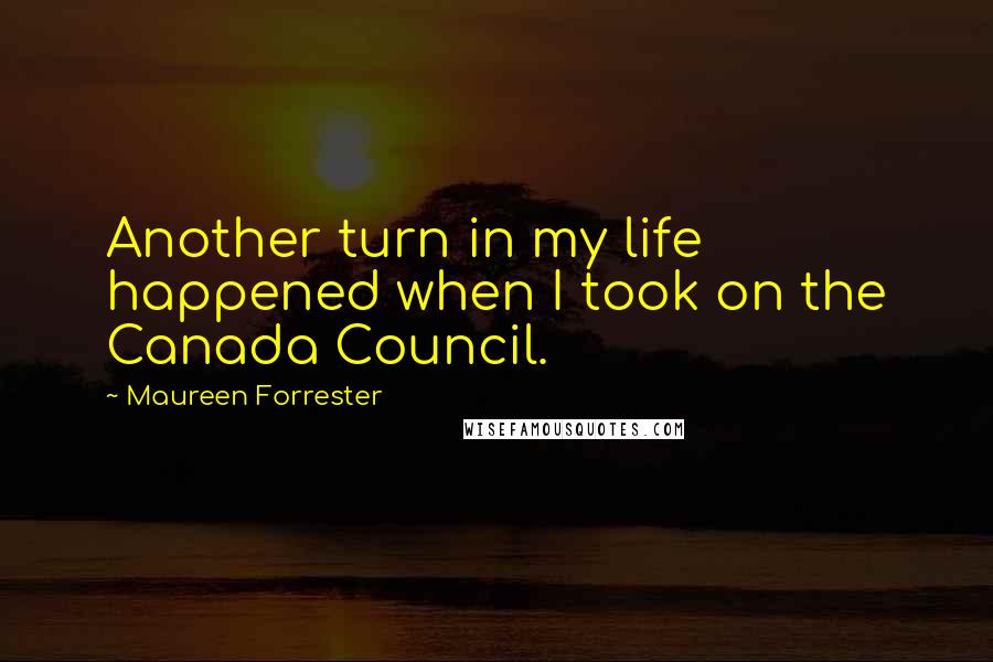 Maureen Forrester Quotes: Another turn in my life happened when I took on the Canada Council.