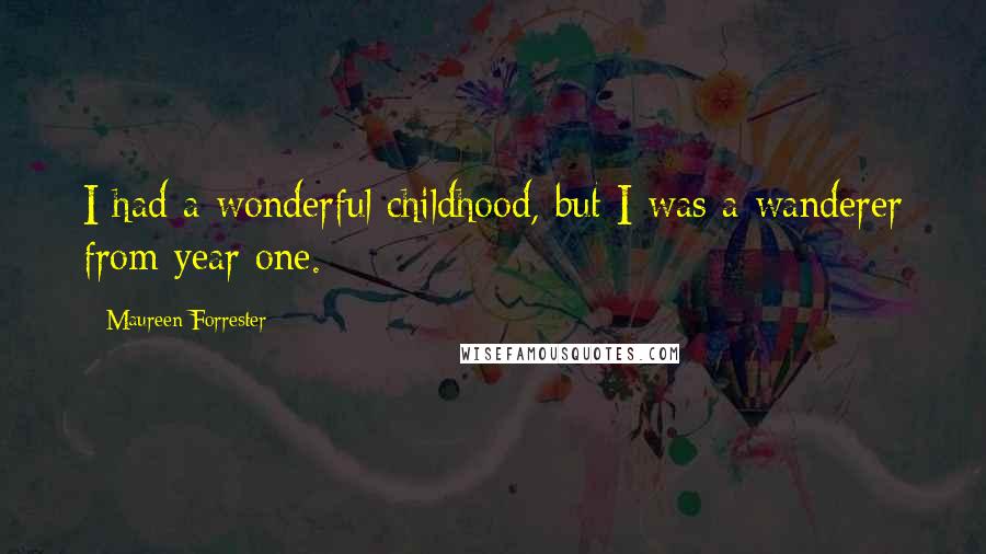 Maureen Forrester Quotes: I had a wonderful childhood, but I was a wanderer from year one.